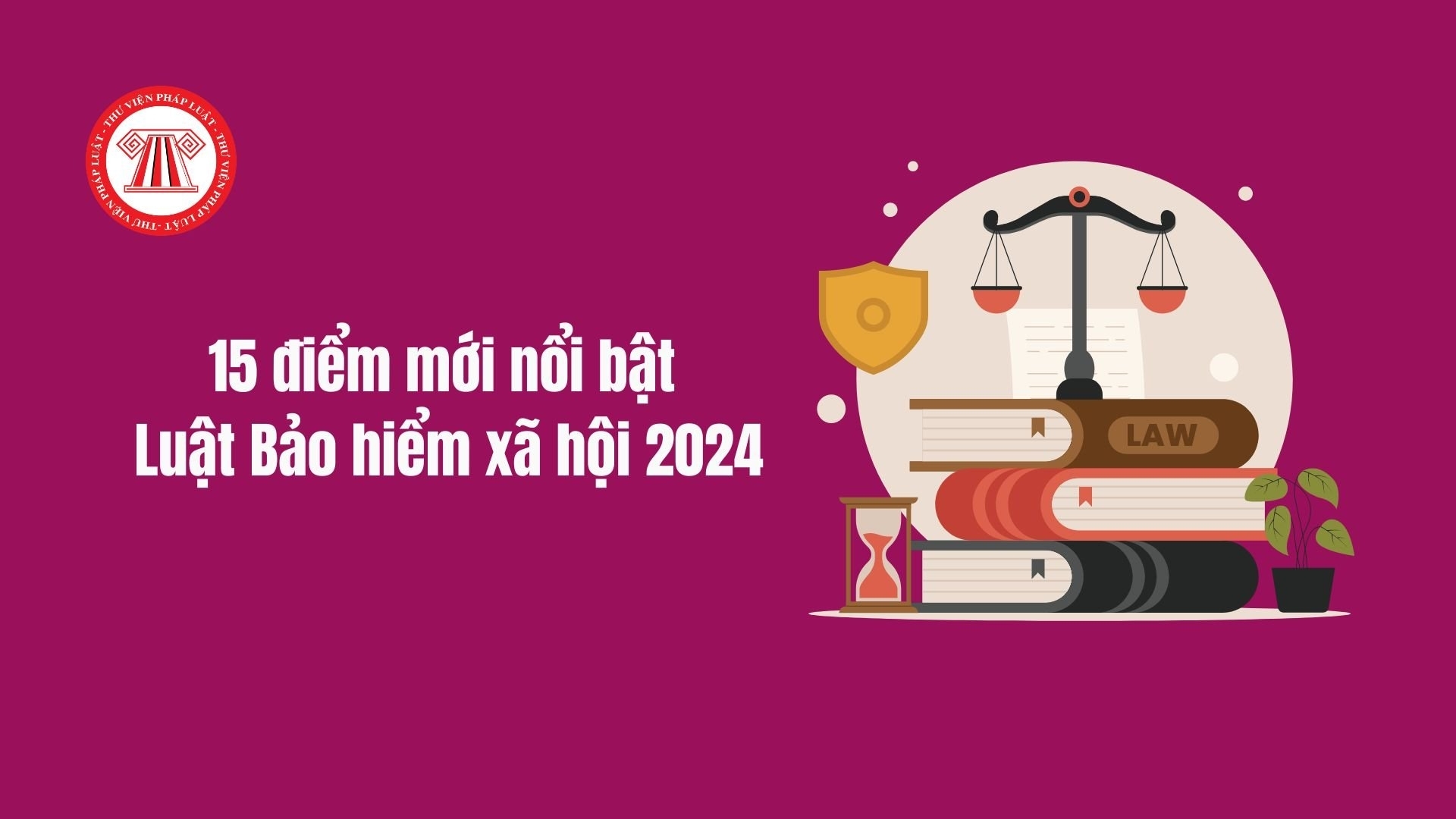15 điểm mới Luật Bảo hiểm xã hội 2024 (có hiệu lực từ 01/7/2025)